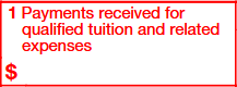 Box 1: Payments Received for Qualified Tuition and Related Expenses