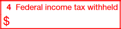 Box 4: Federal Income Tax Withheld