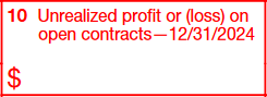 Box 10. Unrealized Profit or (Loss) on Open Contracts—12/31/2024