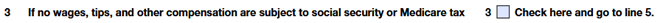 Line 3: If no wages are subject to Social Security or Medicare tax, check the box and proceed to Line 5.