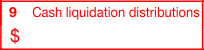 Box 9: Cash Liquidation Distributions