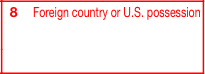 Box 8: Foreign Country or U.S. Possession