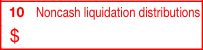 Box 10: Noncash Liquidation Distributions