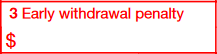 Box 3: Early Withdrawal Penalty