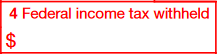 Box 4: Federal income tax withheld