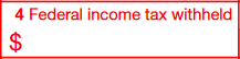 Box 4: Federal Income Tax Withheld